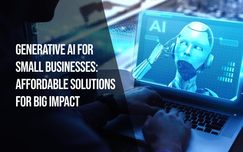 Generative AI for Small Businesses: Affordable Solutions for Big Impact