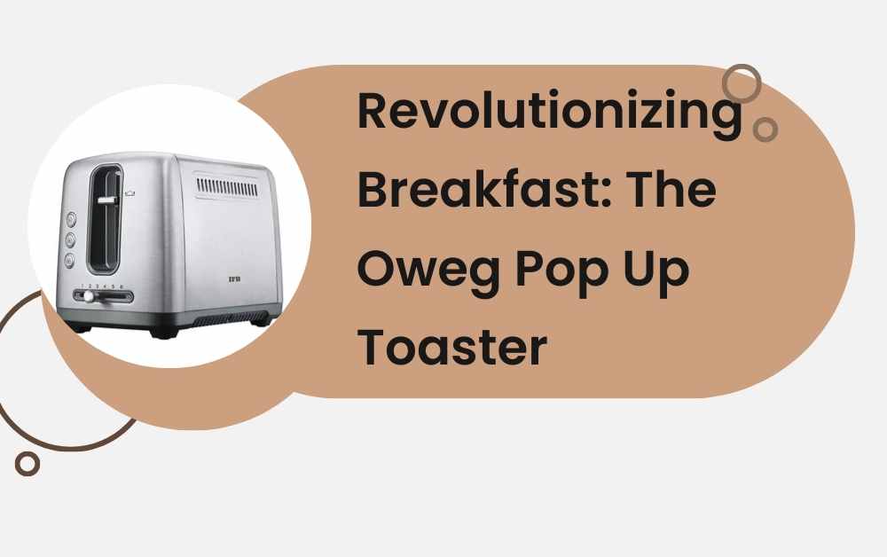 Revolutionizing Breakfast: The Oweg Pop Up Toaster