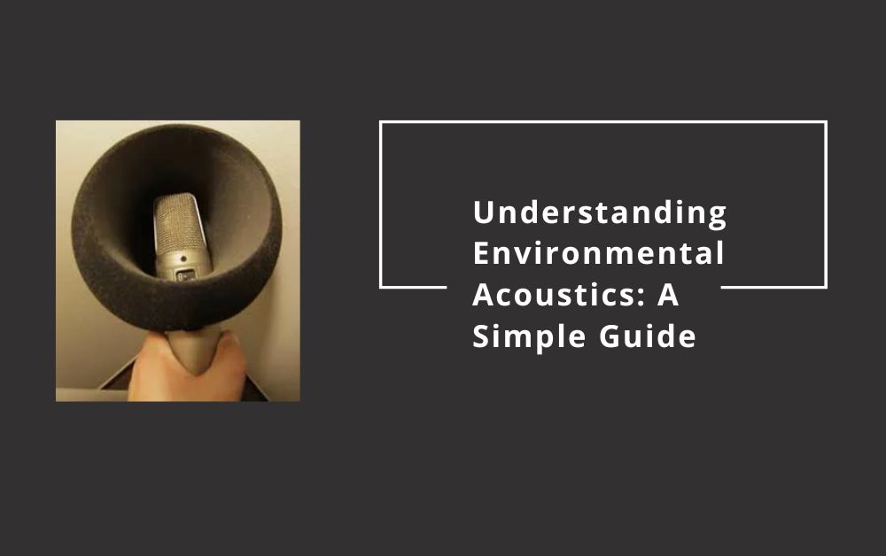 Understanding Environmental Acoustics: A Simple Guide