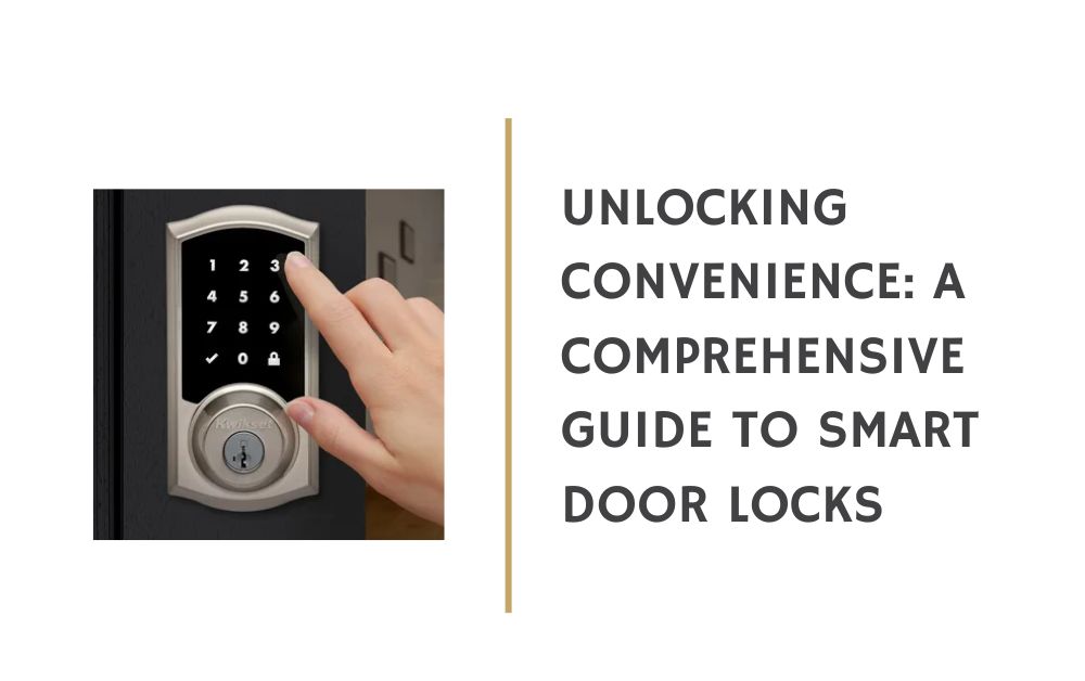 Unlocking Convenience: A Comprehensive Guide to Smart Door Locks