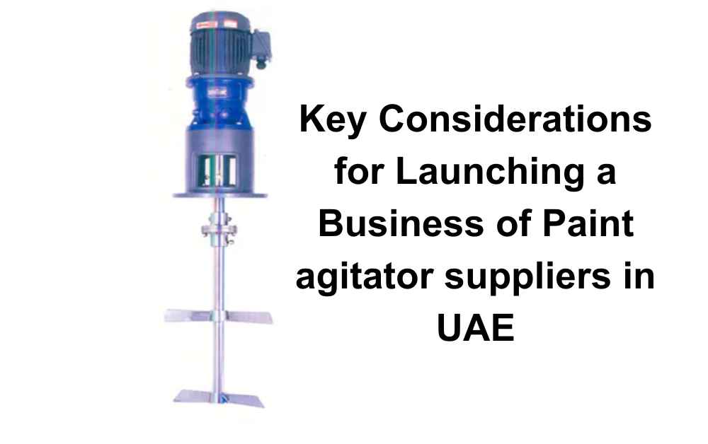 Key Considerations for Launching a Business of Paint agitator suppliers in UAE